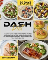 Dash Diet: Healthy, Quick and Easy Recipes for your 30 Days Meal Plan to Lose Weight and Improve your Blood Pressure.Easy and Quick Recipes for a your Meal Prep B088GNKDX1 Book Cover
