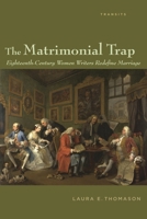 The Matrimonial Trap: Eighteenth-Century Women Writers Redefine Marriage 1611487056 Book Cover