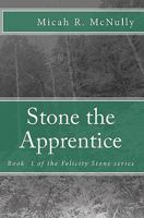 Stone the Apprentice: Book 1 of the Felicity Stone series 1453714588 Book Cover