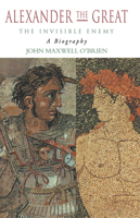 Alexander the Great: The Invisible Enemy 0415106176 Book Cover