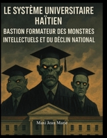 Le Système Universitaire Haïtien Bastion Formateur des Monstres Intellectuels et du Déclin National (French Edition) B0F5W8VQVN Book Cover