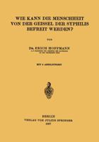 Wie Kann Die Menschheit Von Der Geissel Der Syphilis Befreit Werden? 3642471943 Book Cover
