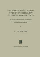 The Element of Negotiation in the Pacific Settlement of Disputes Between States: An Analysis of Provisions Made And/Or Applied Since 1918 in the Field of the Pacific Settlement of International Disput 9401503710 Book Cover