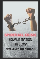Spiritual Crisis: How Liberation Theology Weakened the Church B0F4MS5ZCY Book Cover