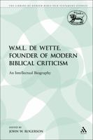 W.M.L. de Wette, Founder of Modern Biblical Criticism: An Intellectual Biography 056723388X Book Cover