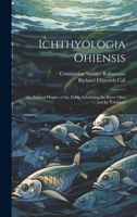 Ichthyologia Ohiensis; or, Natural History of the Fishes Inhabiting the River Ohio and its Tributary 1019411740 Book Cover
