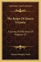 The Reign Of Queen Victoria: A Survey Of Fifty Years Of Progress V2 1162808241 Book Cover