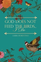 God Does Not Feed the Birds... I Do 1948979586 Book Cover