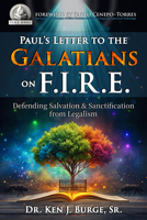 Paul’s Letter to the Galatians on F.I.R.E.: Defending Salvation & Sanctification from Legalism B0HCYNXPK6 Book Cover