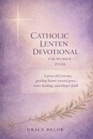 Catholic Lenten devotional for women 2026: A prayerful journey guiding hearts toward grace, inner healing and deeper faith B0GHP3XMWM Book Cover