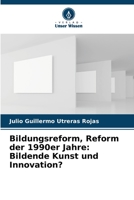 Bildungsreform, Reform der 1990er Jahre: Bildende Kunst und Innovation? 6206267431 Book Cover