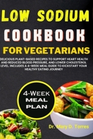LOW SODIUM COOKBOOK FOR VEGETARIAN: Delicious Plant-based Recipes to Support Heart Health and Reduced Blood Pressure, and Lower Cholesterol level with 4-week Meal Guide to Kickstart Your Health B0CN1TDLRC Book Cover