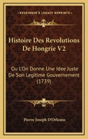 Histoire Des Revolutions De Hongrie V2: Ou L'On Donne Une Idee Juste De Son Legitime Gouvernement (1739) 1104763486 Book Cover