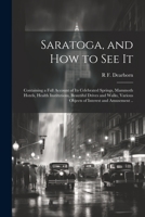 Saratoga, and how to see It: Containing a Full Account of its Celebrated Springs, Mammoth Hotels, Health Institutions, Beautiful Drives and Walks, 1021942391 Book Cover