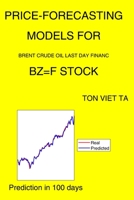 Price-Forecasting Models for Brent Crude Oil Last Day Financ BZ=F Stock B08YP9NRGW Book Cover