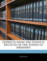 Extracts from the Council Register of the Burgh of Aberdeen 3337301363 Book Cover