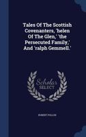 Tales Of The Scottish Covenanters, 'helen Of The Glen, ' 'the Persecuted Family, ' And 'ralph Gemmell.' 1018632484 Book Cover