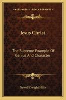 Jesus Christ: The Supreme Example Of Genius And Character 1162896361 Book Cover