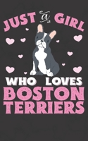 Just A Girl Who Loves Boston Terriers: Boston Terrier Notebook Journal | 100 Pages | Perfect Gift For Boston Terrier Owners 1698280718 Book Cover