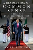 A Revolution of Common Sense: How Donald Trump Stormed Washington and Fought for Western Civilization 0063472171 Book Cover