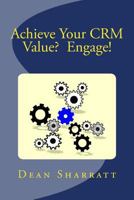 Achieve Your Crm Value? Engage!: Achieve Your Crm Value? Engage! 149536030X Book Cover