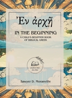 In the Beginning: A Child's Beginner Book of Biblical Greek (Ancient Greek Edition) B0CWJL55BX Book Cover