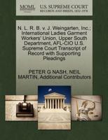 N. L. R. B. v. J. Weingarten, Inc.; International Ladies Garment Workers' Union, Upper South Department, AFL-CIO U.S. Supreme Court Transcript of Record with Supporting Pleadings 1270600575 Book Cover