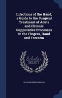 Infections of the Hand: A Guide to the Surgical Treatment of Acute and Chronic Suppurative Processes in the Fingers, Hand, and Forearm 935400363X Book Cover