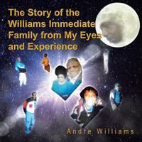The Story of the Williams Immediate Family from My Eyes and Experiance: The Good and Bad Times of the Williams Family 0692395369 Book Cover