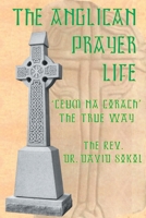 The Anglican Prayer Life: Ceum Na Crach the True Way 0595191711 Book Cover