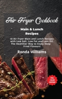 Air Fryer Cookbook Main and Lunch Recipes: 40 Air Fryer Main and Lunch Recipes with Low Salt, Low Fat and Less Oil. The Healthier Way to Enjoy Deep-Fried Flavours 1801881936 Book Cover
