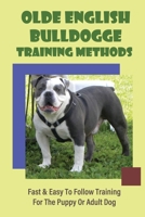 Olde English Bulldogge Training Methods: Fast & Easy To Follow Training For The Puppy Or Adult Dog: Down And Drop B09BY842V7 Book Cover