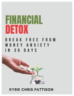 Financial Detox: Break Free from Money Anxiety in 30 Days B0DZSSDKZN Book Cover
