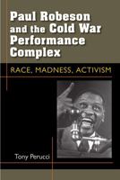 Paul Robeson and the Cold War Performance Complex: Race, Madness, Activism 0472071688 Book Cover