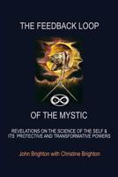 The Feedback Loop of the Mystic: Revelations on the Science of the Self & Its Protective and Transformative Powers 1490793577 Book Cover