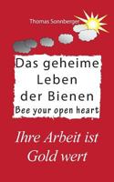 Das geheime Leben der Bienen: Ihre Arbeit ist Gold wert, Bee your open heart 3746013526 Book Cover