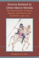 Storms Brewed in Other Men's Worlds: The Confrontation of Indians, Spanish, and French in the Southwest, 1540-1795 0806128690 Book Cover