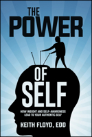 The Power of Self: How Insight and Self-awareness Lead to Your Authentic Self 1947305964 Book Cover