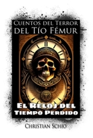Cuentos del Terror del Tío Femur: El Reloj del Tiempo Perdido (Cuentos del Terror del Tío Fémur) B0C1JJV785 Book Cover