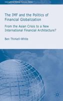 The IMF and the Politics of Financial Globalization: From the Asian Crisis to a New International Financial Architecture? (International Political Economy) 1403920788 Book Cover