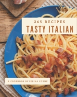 365 Tasty Italian Recipes: Italian Cookbook - Your Best Friend Forever B08GFL6NYL Book Cover