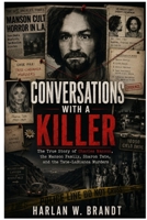 Conversations With A Killer: The True Story of Charles Manson, the Manson Family, Sharon Tate, and the Tate-LaBianca Murders B0HF1KZX51 Book Cover