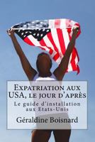 Expatriation aux USA, le jour d'apr�s: Le guide d'installation aux Etats-Unis 1544045018 Book Cover