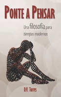 PONTE A PENSAR: Una filosofía para tiempos modernos B095GFKNZJ Book Cover