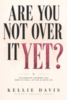 Are You Not Over It Yet?: “All The Answers You Need to Heal From This Breakup FAST!” (BOSS Your Love Life Series) B0DNWKXG5S Book Cover