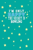 I m Only Happy The Secret Is Bowling Notebook Lovers Gift: Lined Notebook / Journal Gift, 120 Pages, 6x9, Soft Cover, Matte Finish 1661949266 Book Cover