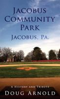 Jacobus Community Park - Jacobus, PA.: A History and Tribute 1732253218 Book Cover