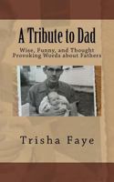 A Tribute to Dad: Wise, Funny, and Thought Provoking Words about Fathers 1534861378 Book Cover