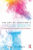 The Art of Creating a Magical Session: Key Elements for Transformative Psychotherapy 1138365637 Book Cover