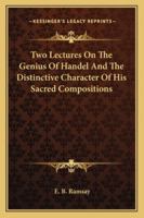 Two lectures on the genius of Handel, and the distinctive character of his sacred compositions 1428627723 Book Cover